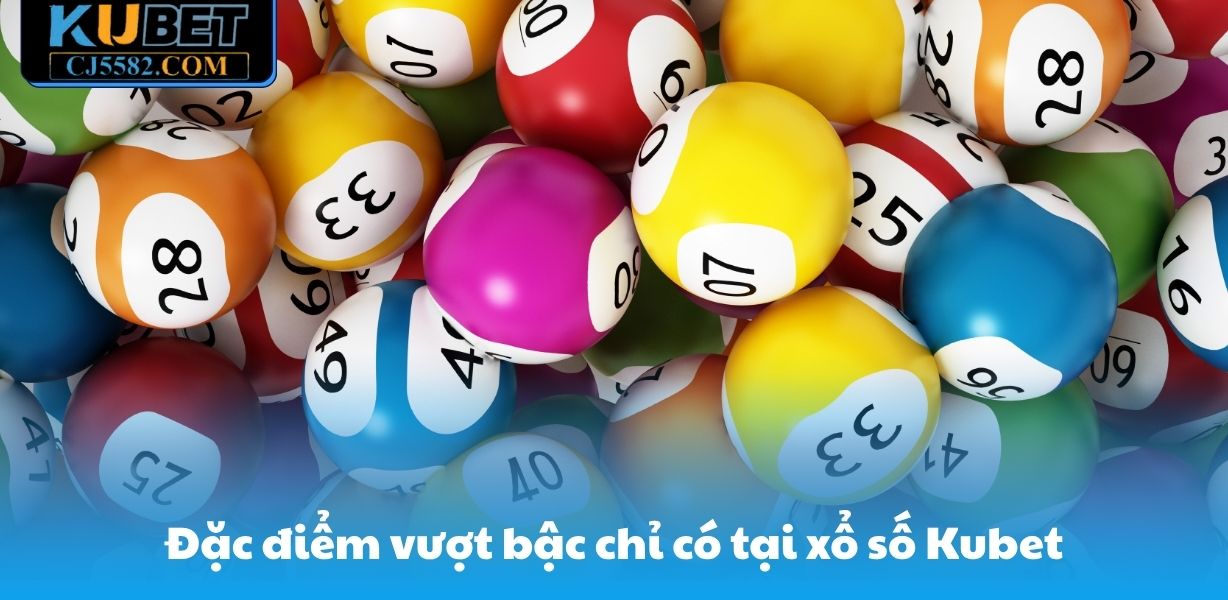 zj3979 Đặc điểm vượt bậc tại xổ số Kubet